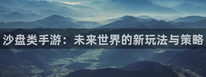 恩佐娱乐手机版最新功能介绍大全：沙盘类手游：未来世界的新玩法